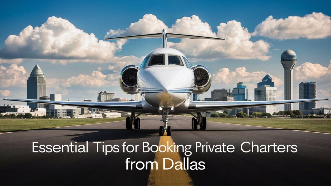 Essential Tips for Booking Private Jet Charters from Dallas