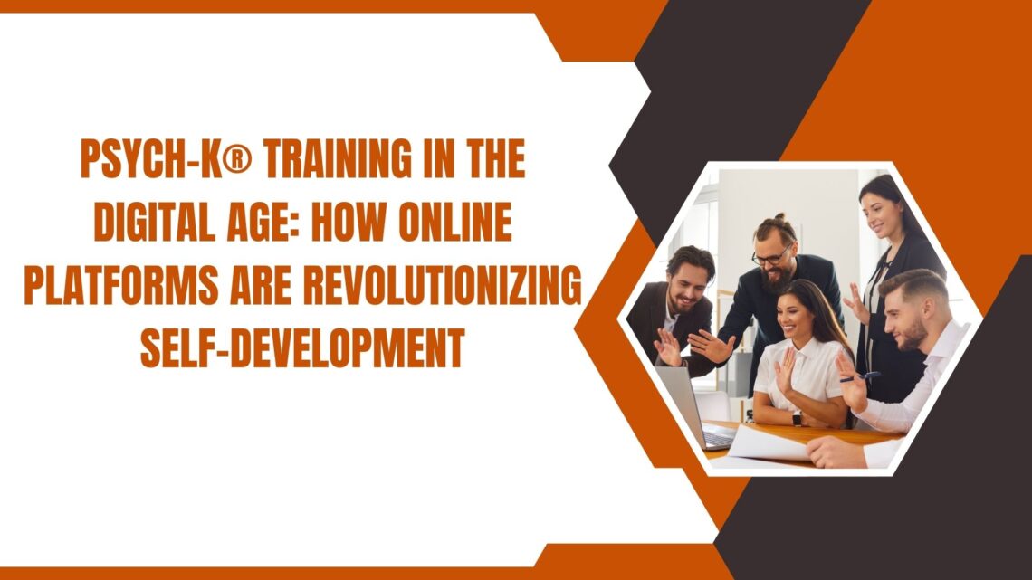 PSYCH-K® Training in the Digital Age: How Online Platforms are Revolutionizing Self-Development