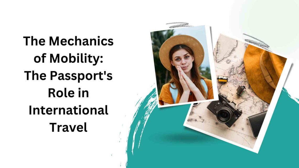 The Mechanics of Mobility The Passport's Role in International Travel