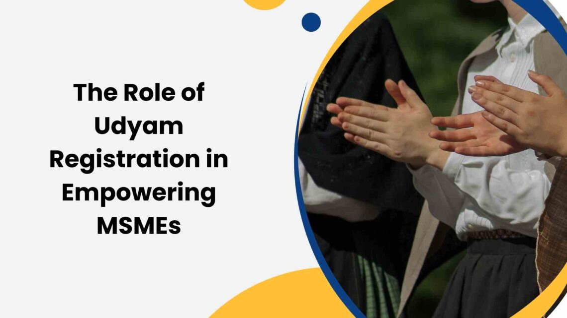 The Role of Udyam Registration in Empowering MSMEs